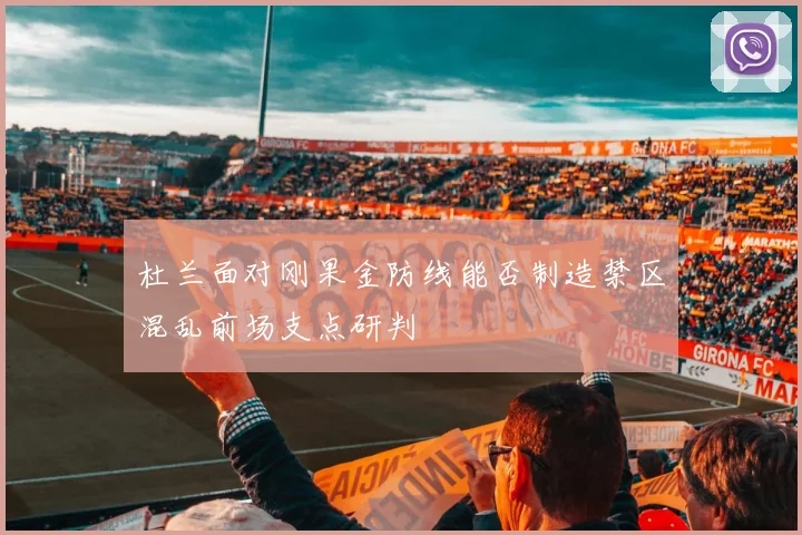 杜兰面对刚果金防线能否制造禁区混乱前场支点研判