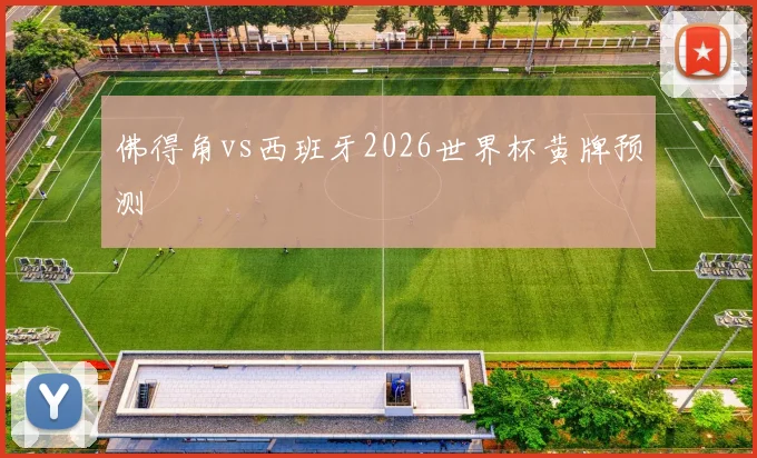 佛得角vs西班牙2026世界杯黄牌预测
