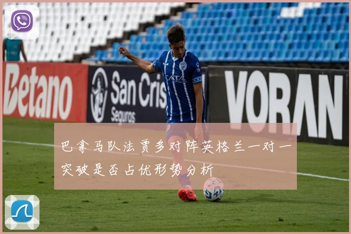巴拿马队法贾多对阵英格兰一对一突破是否占优形势分析