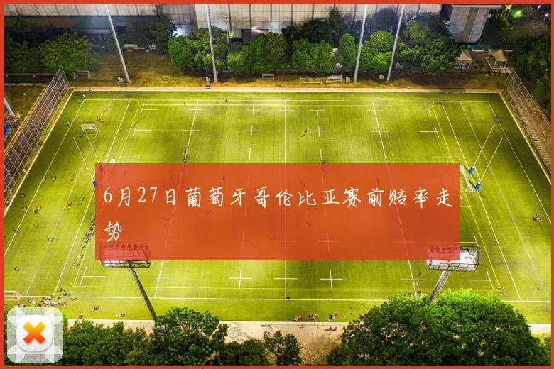 6月27日葡萄牙哥伦比亚赛前赔率走势