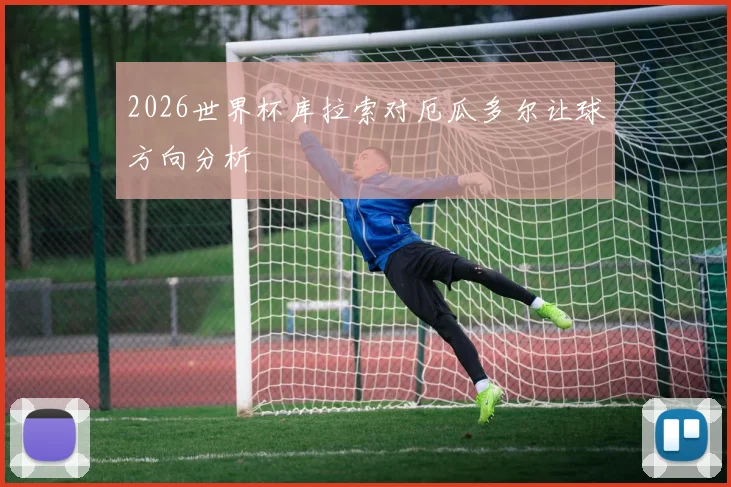 2026世界杯库拉索对厄瓜多尔让球方向分析